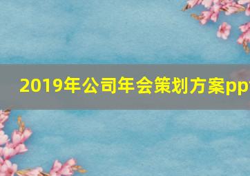 2019年公司年会策划方案ppt