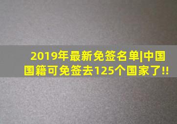 2019年最新免签名单|中国国籍可免签去125个国家了!!