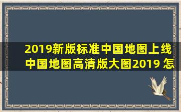 2019新版标准中国地图上线 中国地图高清版大图2019 怎么获取中国...