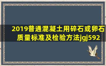 2019普通混凝土用碎石或卵石质量标准及检验方法jgj592