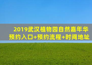2019武汉植物园自然嘉年华预约入口+预约流程+时间地址