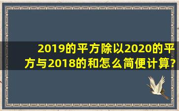 2019的平方除以2020的平方与2018的和怎么简便计算?