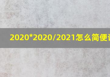 2020*2020/2021怎么简便计算?