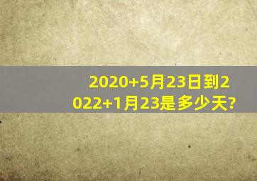 2020+5月23日到2022+1月23是多少天?