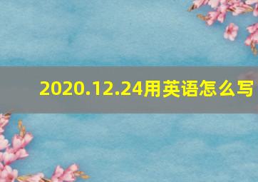 2020.12.24用英语怎么写