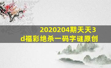 2020204期天天3d福彩绝杀一码字谜(原创)