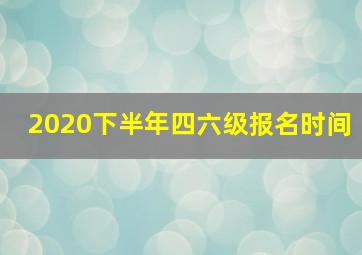 2020下半年四六级报名时间