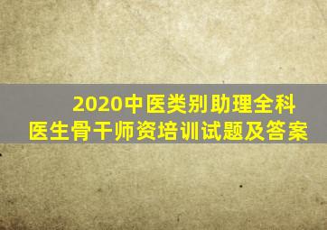 2020中医类别助理全科医生骨干师资培训试题及答案