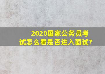 2020国家公务员考试怎么看是否进入面试?