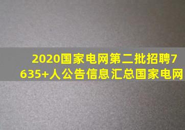 2020国家电网第二批招聘7635+人公告信息汇总国家电网