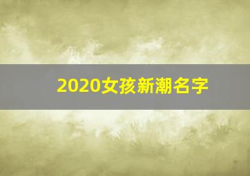 2020女孩新潮名字