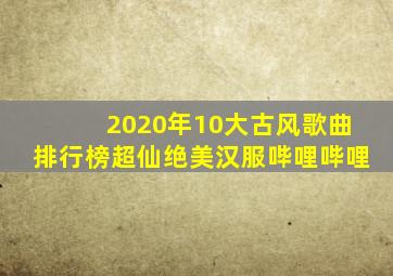 2020年10大古风歌曲排行榜超仙绝美汉服哔哩哔哩