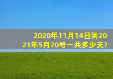 2020年11月14日到2021年5月20号一共多少天?