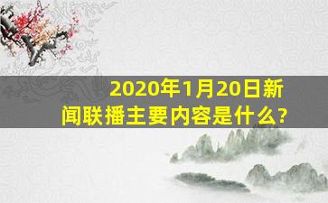 2020年1月20日新闻联播主要内容是什么?