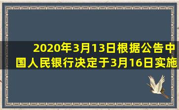 2020年3月13日,根据公告,中国人民银行决定于3月16日实施()定向降准,...