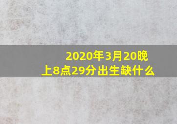 2020年3月20晚上8点29分出生缺什么(