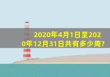 2020年4月1日至2020年12月31日共有多少周?