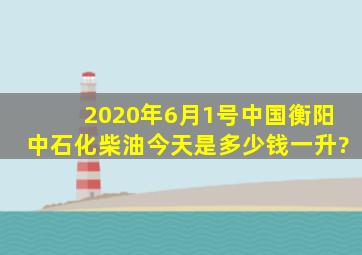 2020年6月1号,中国衡阳,中石化柴油今天是多少钱一升?