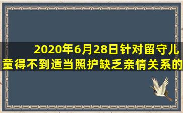 2020年6月28日,针对留守儿童得不到适当照护,缺乏亲情关系的问题。...