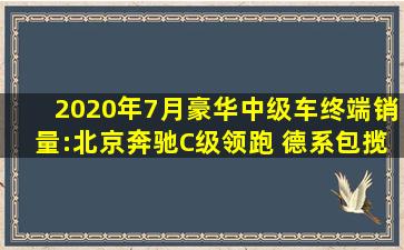 2020年7月豪华中级车终端销量:北京奔驰C级领跑 德系包揽前三