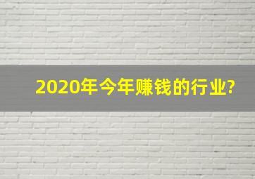 2020年今年赚钱的行业?