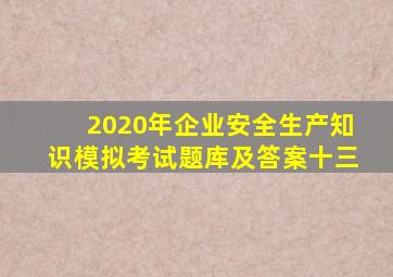 2020年企业安全生产知识模拟考试题库及答案(十三)