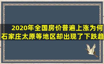 2020年全国房价普遍上涨,为何石家庄、太原等地区却出现了下跌趋势?