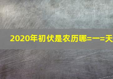 2020年初伏是农历哪=一=天