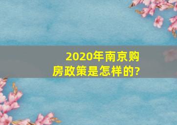 2020年南京购房政策是怎样的?