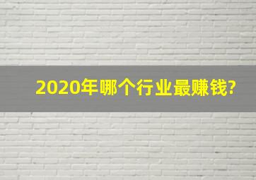 2020年哪个行业最赚钱?