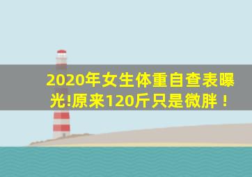 2020年女生体重自查表曝光!原来120斤只是微胖 !