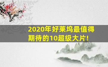 2020年好莱坞最值得期待的10超级大片! 