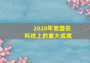 2020年我国在科技上的重大成就