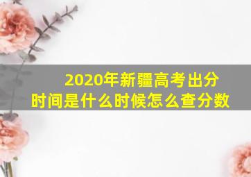 2020年新疆高考出分时间是什么时候怎么查分数(