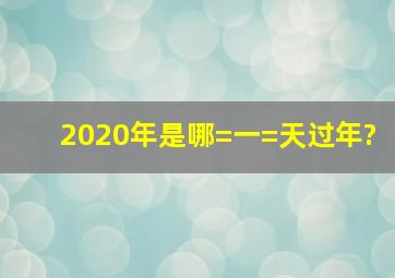 2020年是哪=一=天过年?