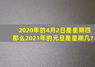 2020年的4月2日是星期四,那么2021年的元旦是星期几?