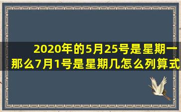 2020年的5月25号是星期一,那么7月1号是星期几怎么列算式?