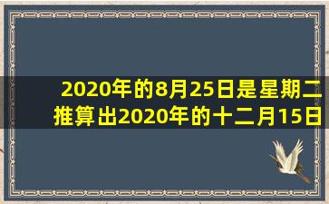 2020年的8月25日是星期二推算出2020年的十二月15日是星期几?