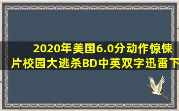 2020年美国6.0分动作惊悚片《校园大逃杀》BD中英双字迅雷下载...