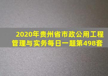 2020年贵州省《市政公用工程管理与实务》每日一题(第498套) 