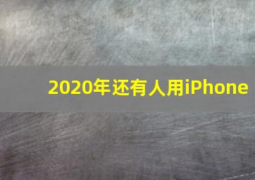 2020年还有人用iPhone