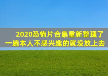 2020恐怖片合集,重新整理了一遍,本人不感兴趣的就没放上去