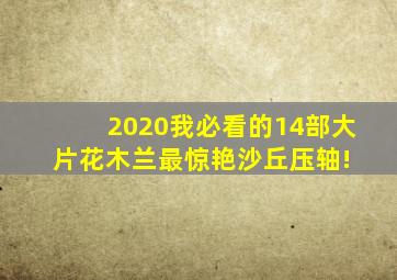 2020我必看的14部大片,《花木兰》最惊艳,《沙丘》压轴! 