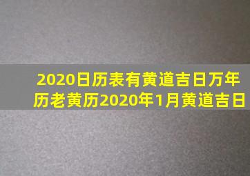 2020日历表有黄道吉日,万年历老黄历2020年1月黄道吉日