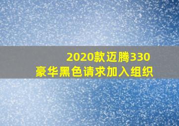 2020款迈腾,330豪华黑色,请求加入组织