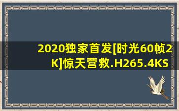 2020独家首发[时光60帧2K]惊天营救.H265.4KSG.EAC