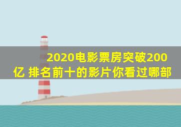 2020电影票房突破200亿 排名前十的影片你看过哪部