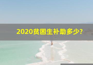 2020贫困生补助多少?