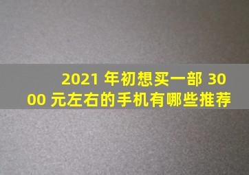 2021 年初,想买一部 3000 元左右的手机有哪些推荐 