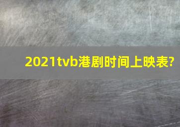 2021tvb港剧时间上映表?